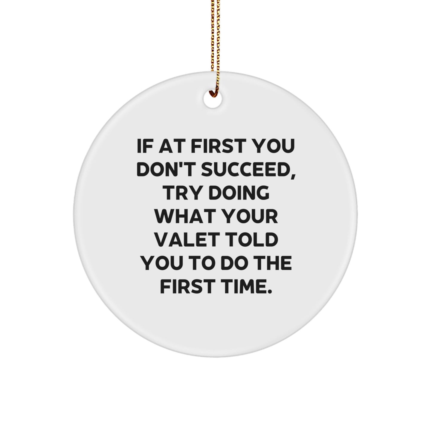 Funny Valet Gifts from Friends for Men - If At First You Don't Succeed, Try Doing What Your Valet Told You To Do The First Time. Christmas Unique Circle Ornament - Image 1