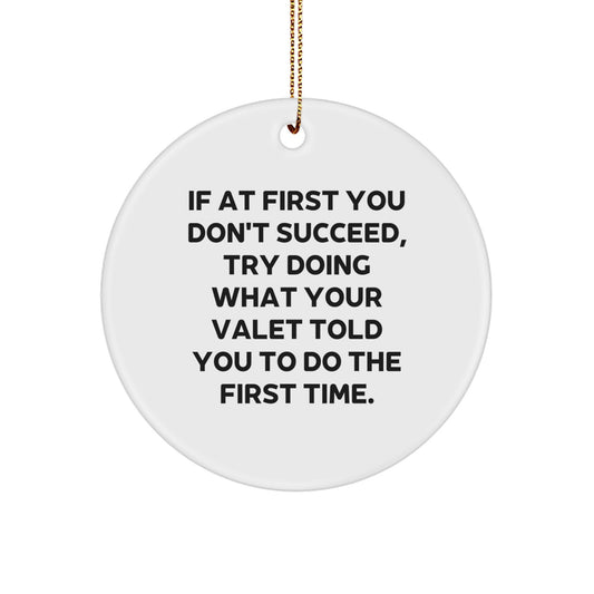 Funny Valet Gifts from Friends for Men - If At First You Don't Succeed, Try Doing What Your Valet Told You To Do The First Time. Christmas Unique Circle Ornament - Image 1