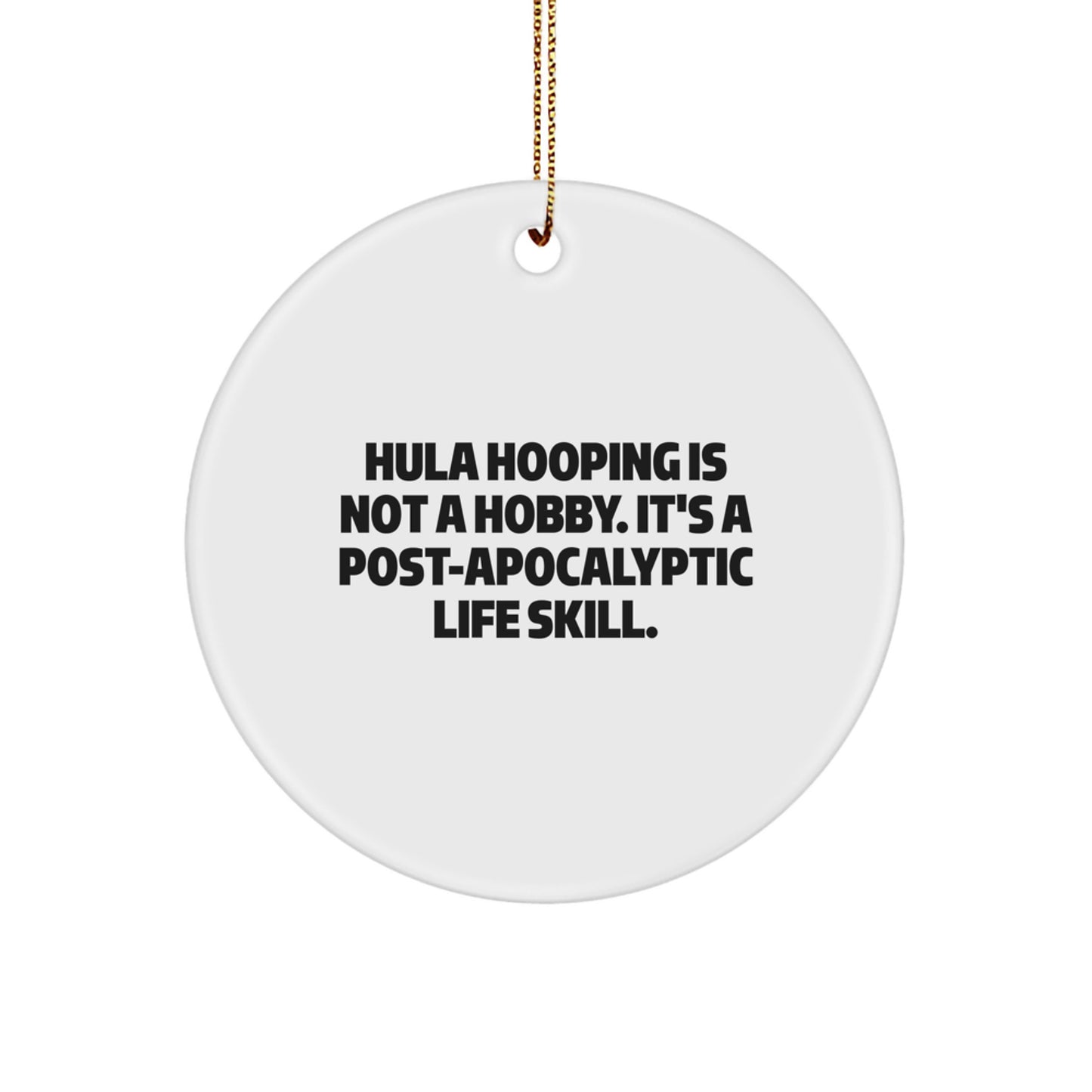 Funny Hula Hooping Gifts from Friends for Family Members this Christmas Season - 'Hula Hooping Is Not A Hobby. It's A Post-apocalyptic Life Skill.' Circle Ornament - Image 1
