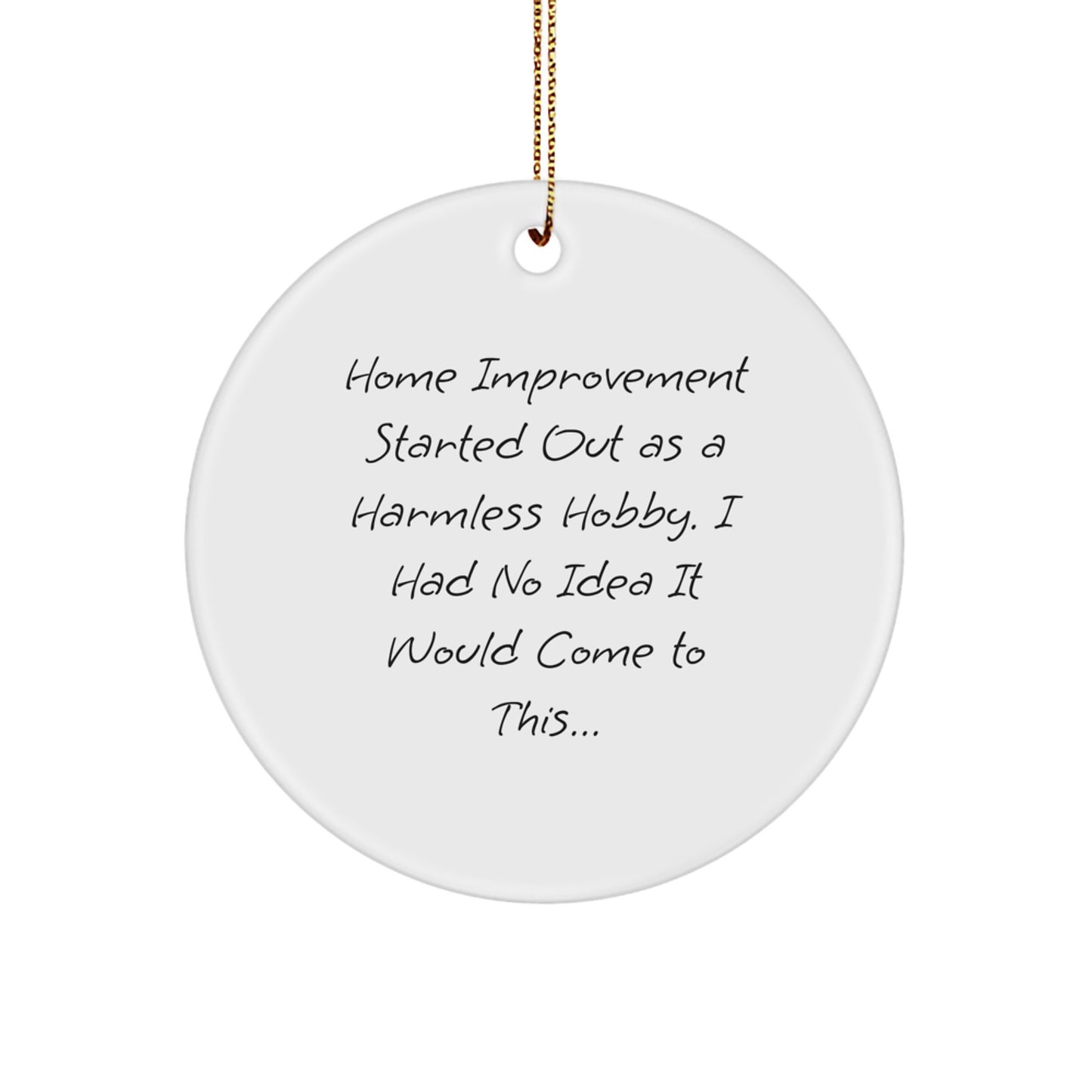 Funny Home Improvement Gifts from Friends for Christmas - Circle Ornament - Home Improvement Enthusiasts Unite, I Had No Idea It Would Come To This... Circle Decor - Image 1
