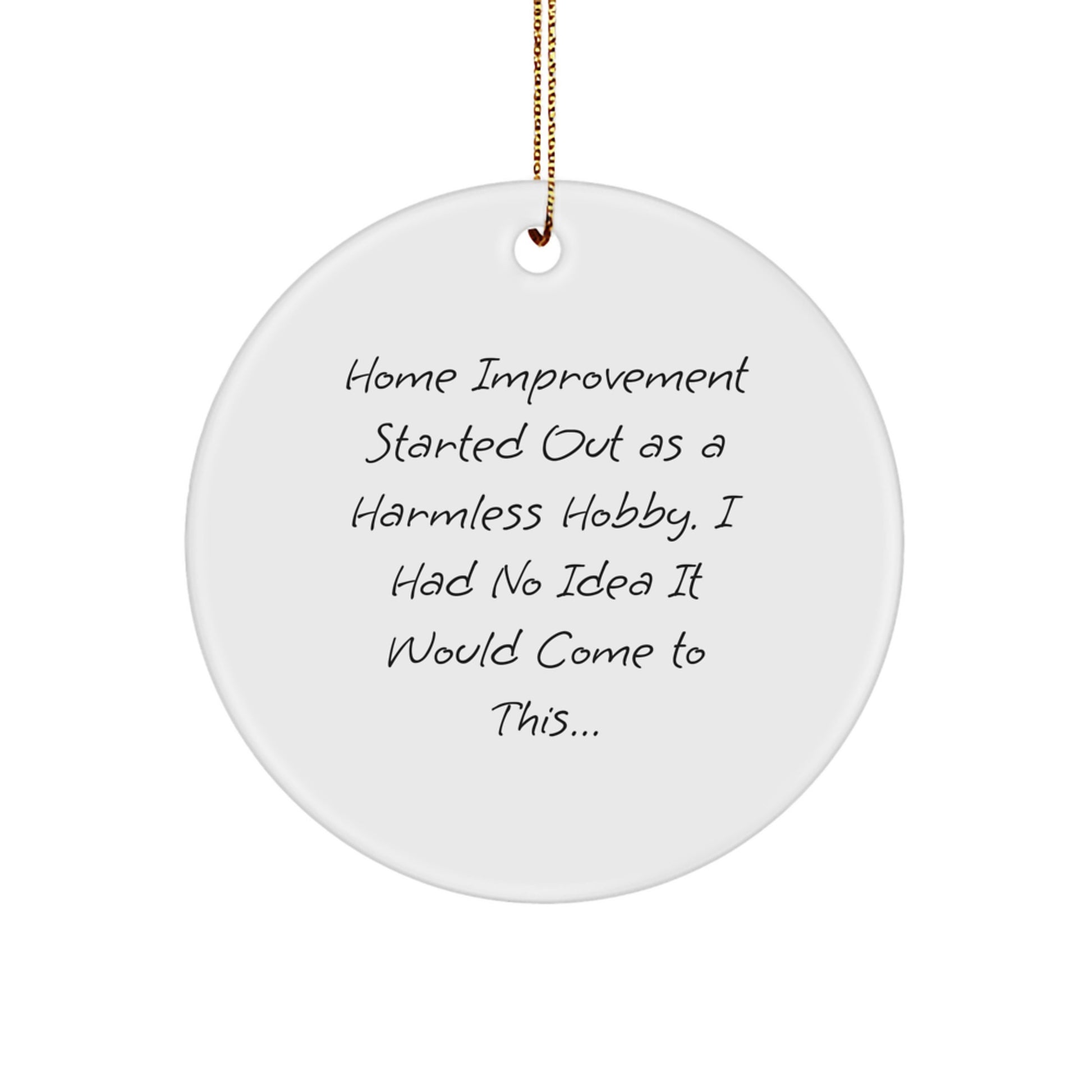 Funny Home Improvement Gifts from Friends for Christmas - Circle Ornament - Home Improvement Enthusiasts Unite, I Had No Idea It Would Come To This... Circle Decor - Image 1