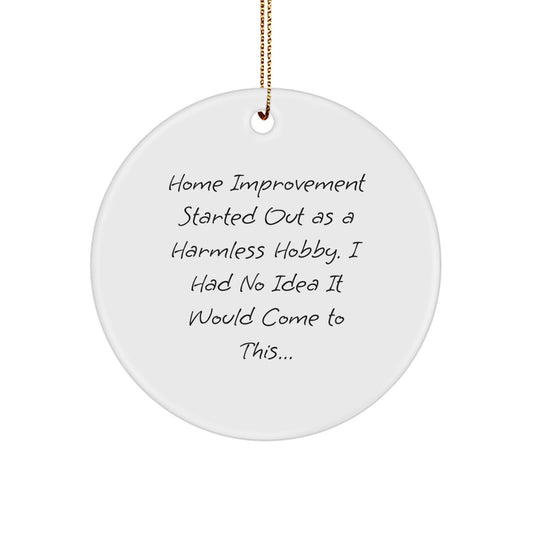 Funny Home Improvement Gifts from Friends for Christmas - Circle Ornament - Home Improvement Enthusiasts Unite, I Had No Idea It Would Come To This... Circle Decor - Image 1