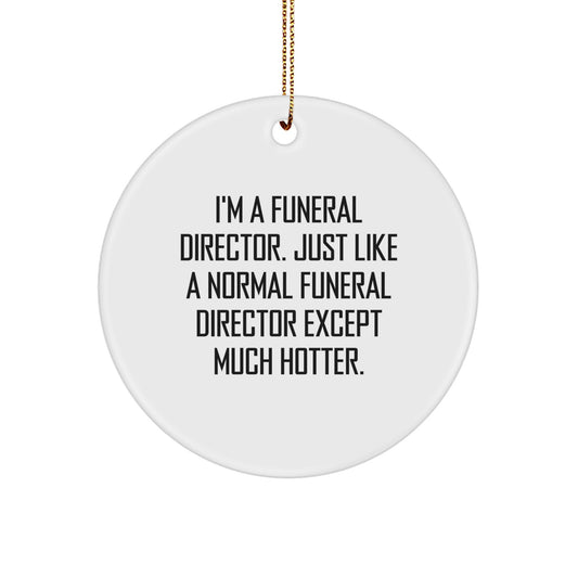 Funny Funeral Director Christmas Unique Gifts for Men, I'm A Funeral Director. Just Like A Normal Funeral Director Except Much Hotter. Circle Ornament from Friends - Image 1