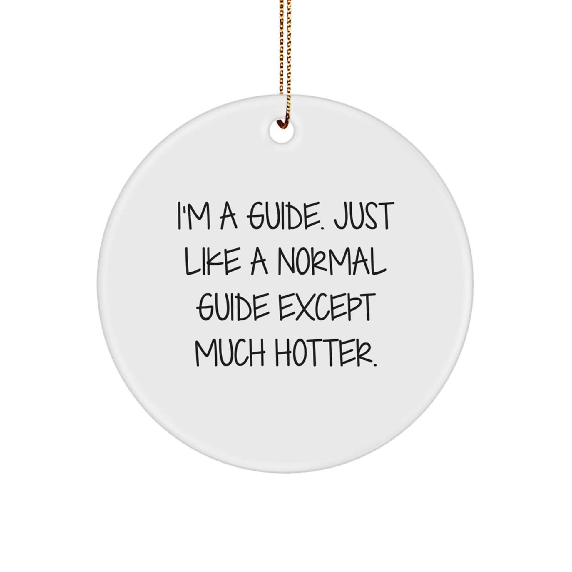 Funny Guide Gifts from Men to Friends, I'm A Guide. Just Like A Normal Guide Except Much Hotter. Christmas Unique Circle Ornament for Guide, Guide Lover, or Guide Enthusiast - Image 1