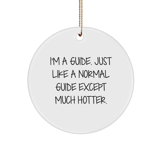 Funny Guide Gifts from Men to Friends, I'm A Guide. Just Like A Normal Guide Except Much Hotter. Christmas Unique Circle Ornament for Guide, Guide Lover, or Guide Enthusiast - Image 1