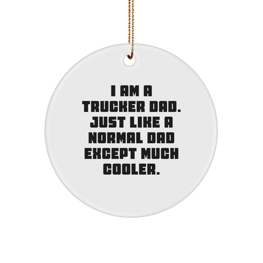 Trucker Dad Gifts, Funny Circle Ornament, 'I Am A Trucker Dad' Christmas Unique Decor - Image 1