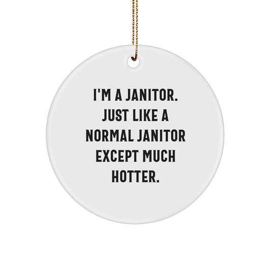 Janitor Gifts from Men - Funny Circle Ornament for Janitor, Janitor Christmas Unique Gifts, Unique Janitor Circle Ornament, 'I'm A Janitor. Just Like A Normal Janitor Except Much Hotter.' - Image 1
