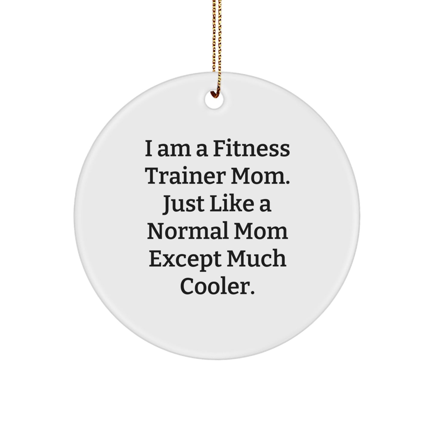 Christmas Unique Gifts for Fitness Trainer Mom - Cute Circle Ornament, Funny Quote 'Just Like A Normal Mom Except Much Cooler., Gifts from Family for Fitness Trainer Women - Image 1