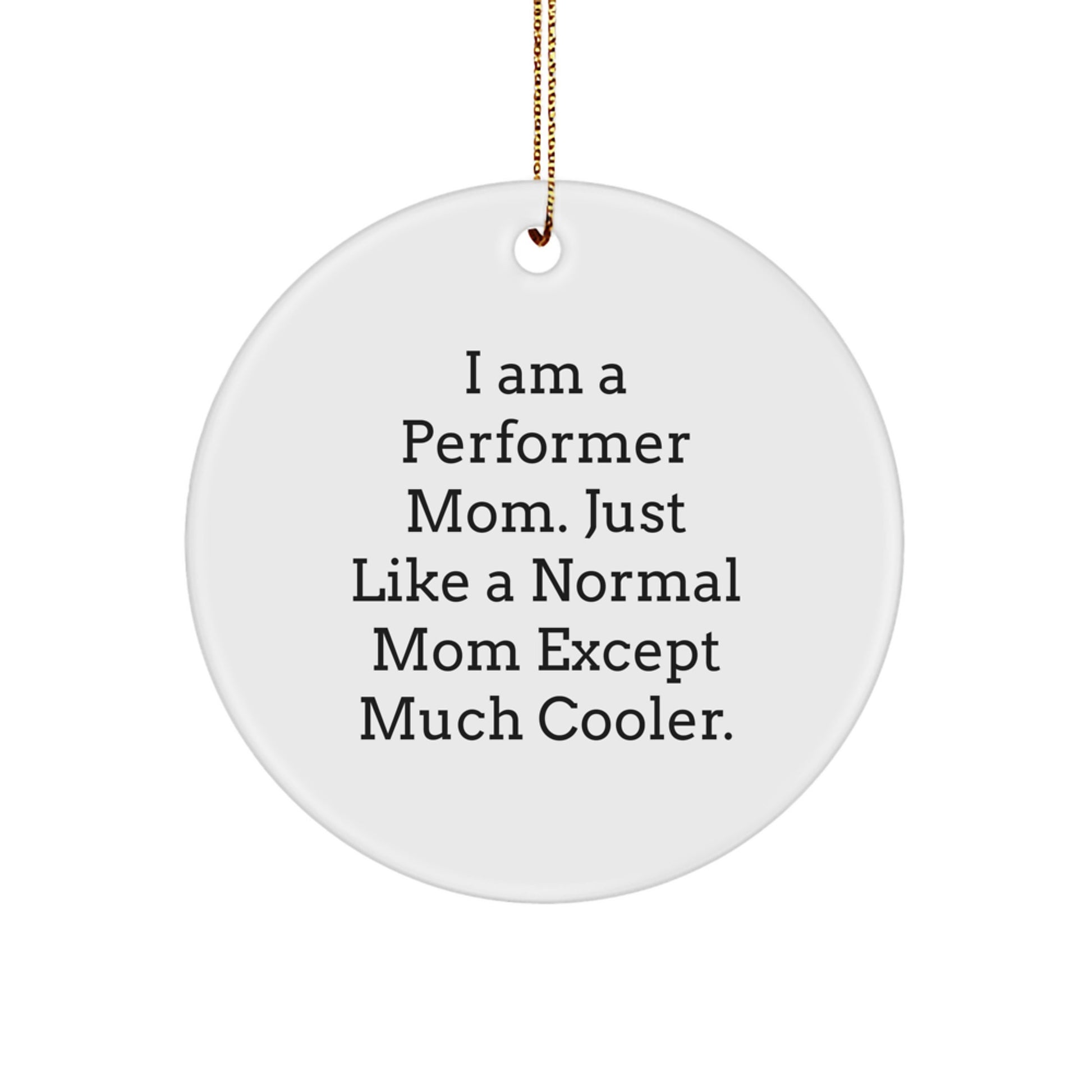 Funny Performer Gifts for Mom, 'I Am A Performer Mom' Christmas Unique Circle Ornament with Gold Cord, Gifts from Family and Friends - Image 1