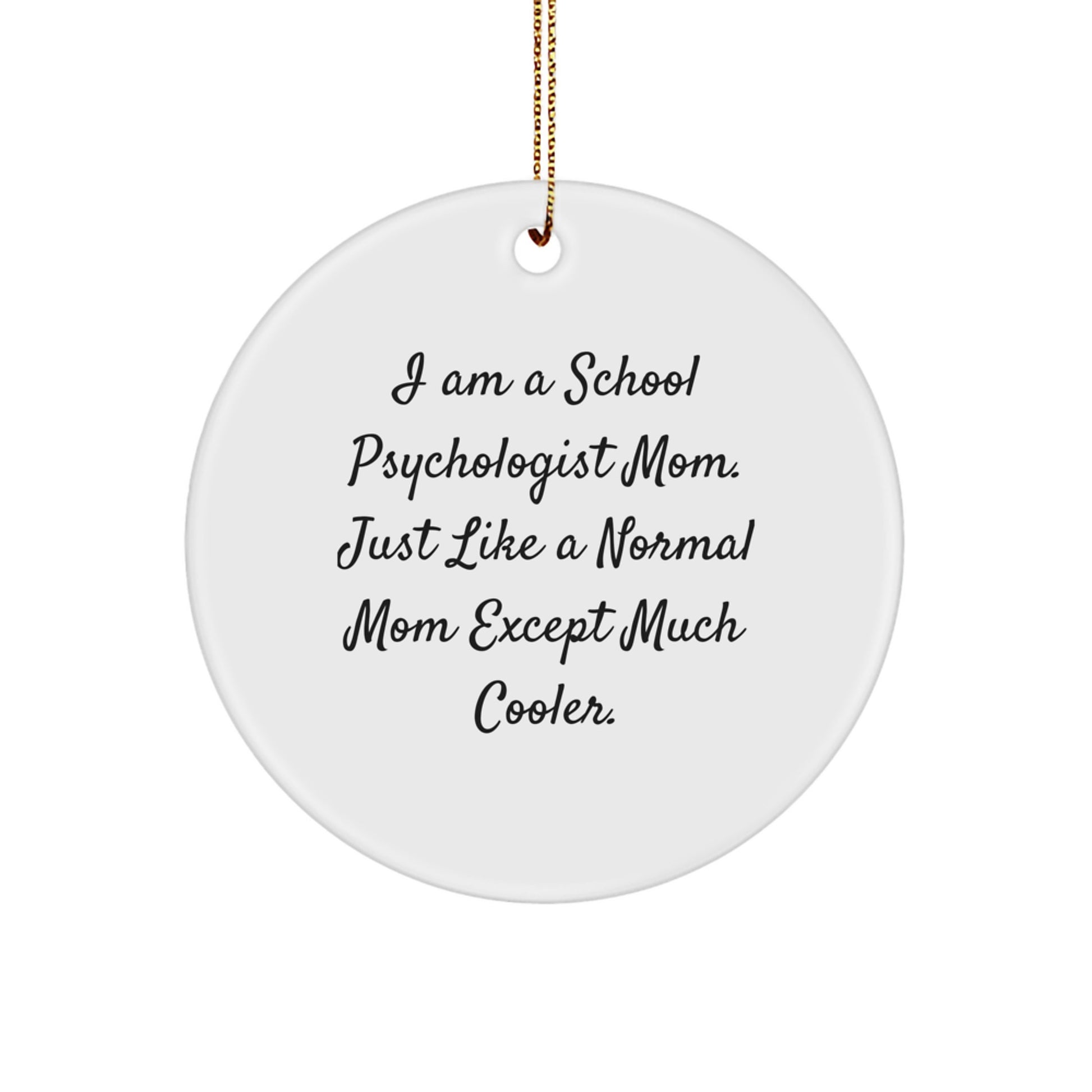 Funny School Psychologist Mom Gifts for Christmas Circle Ornament - 'I Am A School Psychologist Mom. Just Like A Normal Mom Except Much Cooler.' - Image 1