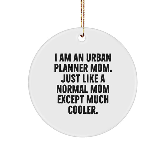 Funny Urban Planner Mom Gifts from Friends and Family for Christmas Unique Circle Ornaments, 'I Am An Urban Planner Mom. Just Like A Normal Mom Except Much Cooler.' - Image 1