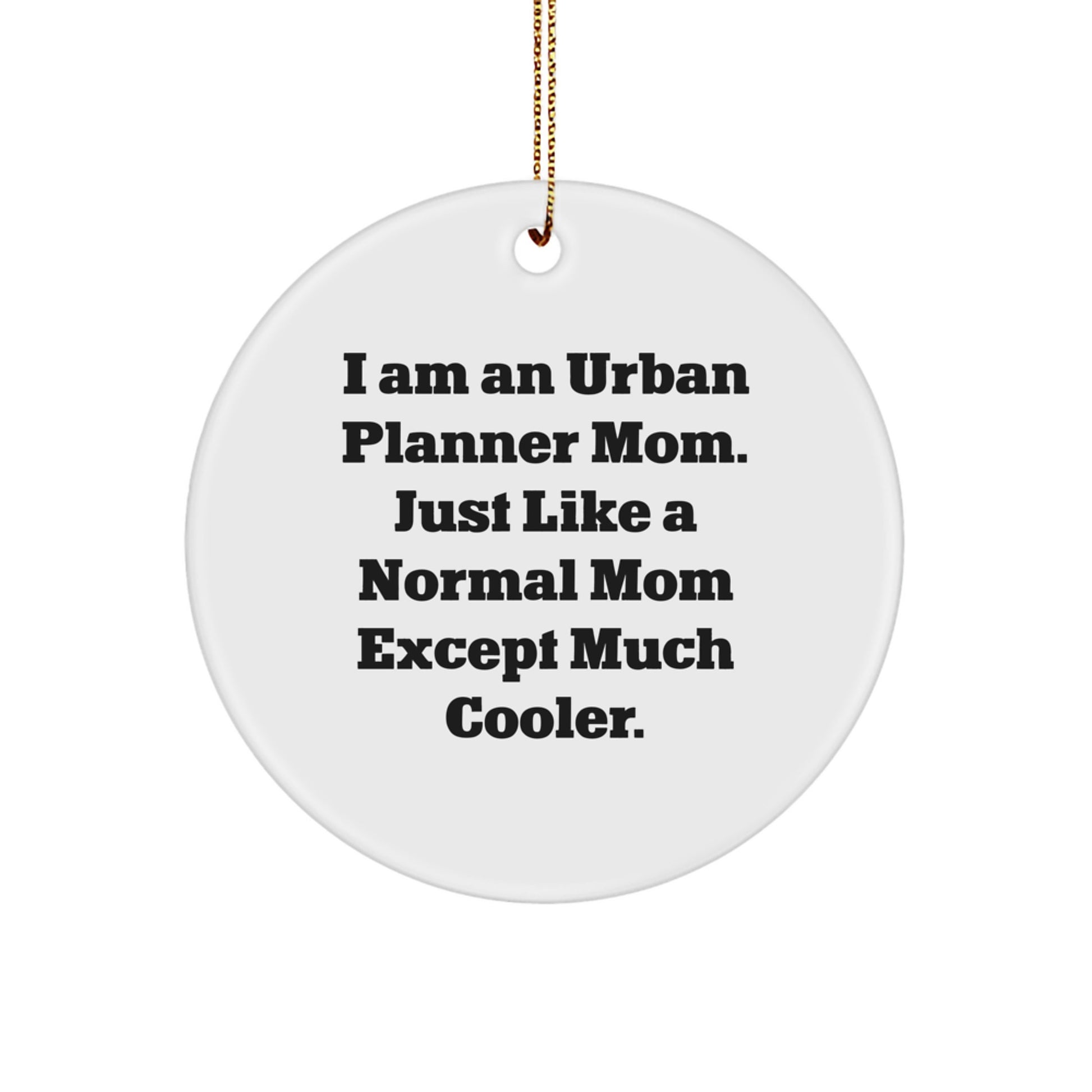 Urban Planner Mom Funny Christmas Unique Gifts for Friends, Circle Ornament, I Am An Urban Planner Mom. Just Like A Normal Mom Except Much Cooler. - Image 1