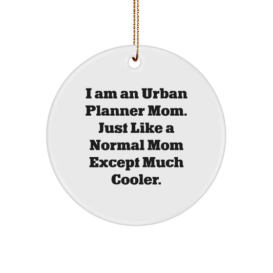 Urban Planner Mom Funny Christmas Unique Gifts for Friends, Circle Ornament, I Am An Urban Planner Mom. Just Like A Normal Mom Except Much Cooler. - Image 1