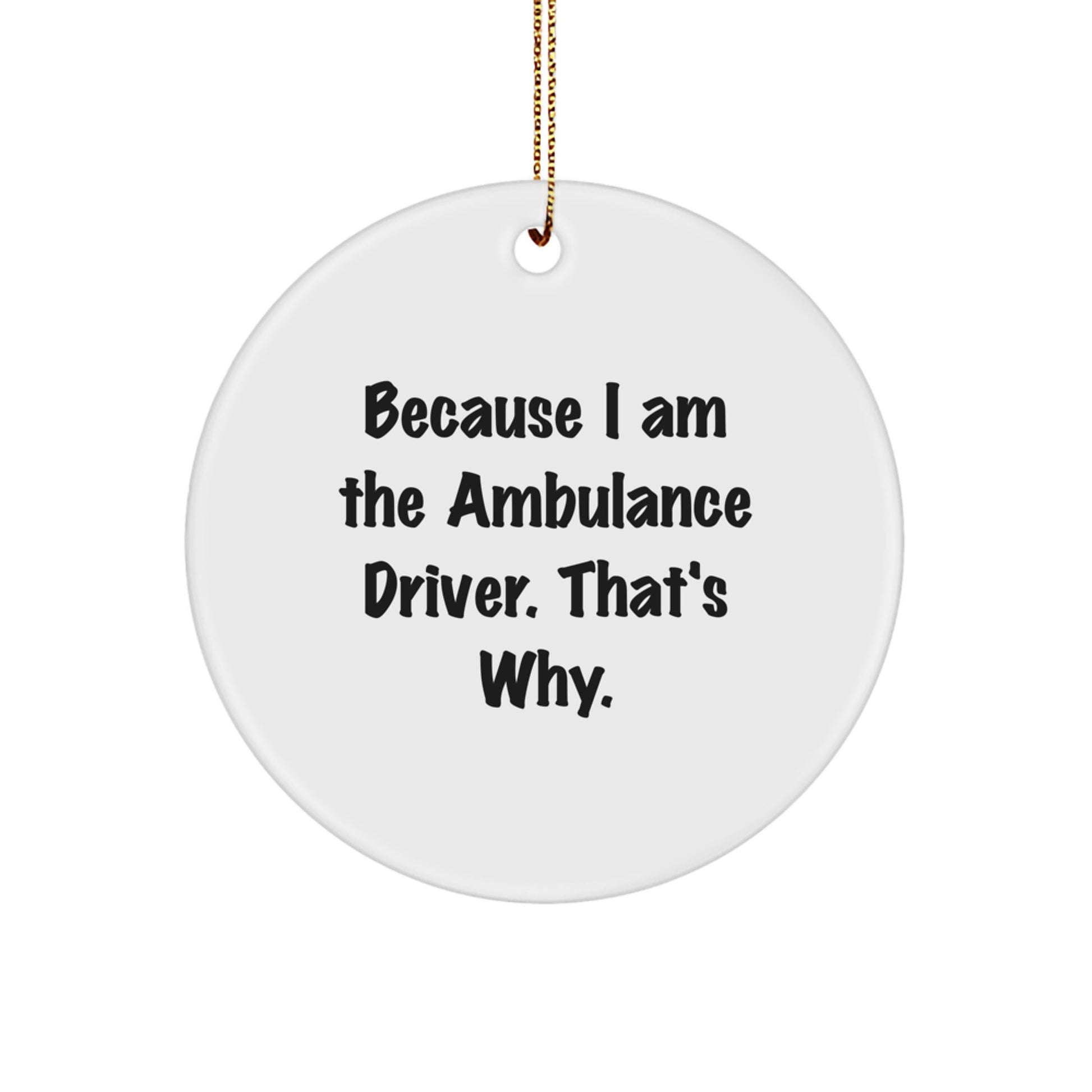 Funny Ambulance Driver Gifts for Men, Ambulance Driver Christmas Unique Gifts, 'Because I Am The Ambulance Driver. That's Why.' - Image 1