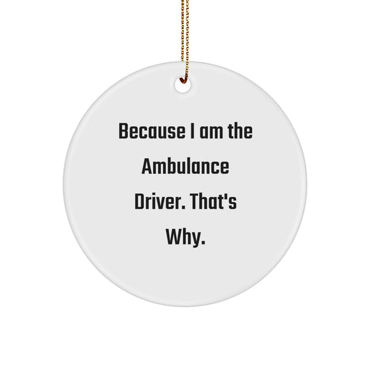 Ambulance Driver Funny Gifts from Men, Women, Friends, Coworkers to Ambulance Driver, Men, Women, Friends, Coworkers - Because I Am The Ambulance Driver. That's Why. Christmas Unique Circle Ornament - Image 1