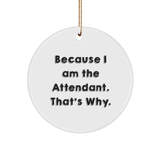 Funny Attendant Gifts from Men - Because I Am The Attendant. That's Why. - Circle Ornament for Christmas Unique Gifts - Image 1