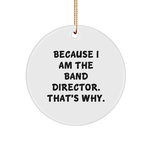 Unique Gifts from Friends for Band Director Christmas Ornaments, Because 'I Am the Band Director, That's Why!' Funny Circle Shape - Image 1