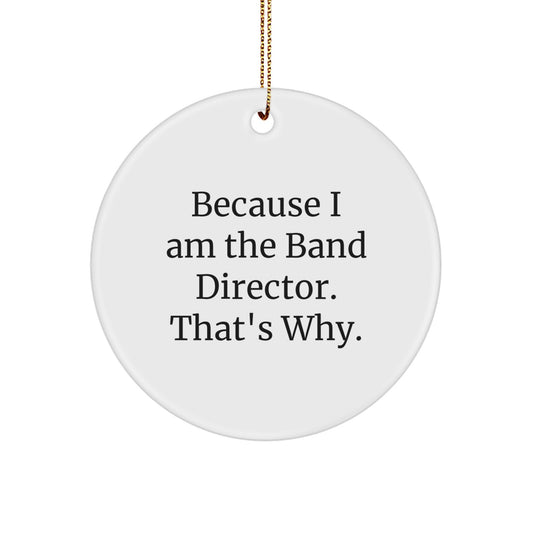 Funny Band Director Gifts, Because 'I Am The Band Director. That's Why.' Circle Ornament, White, Christmas Unique Gifts for Men, Women, Friends, Coworkers, Family - Image 1