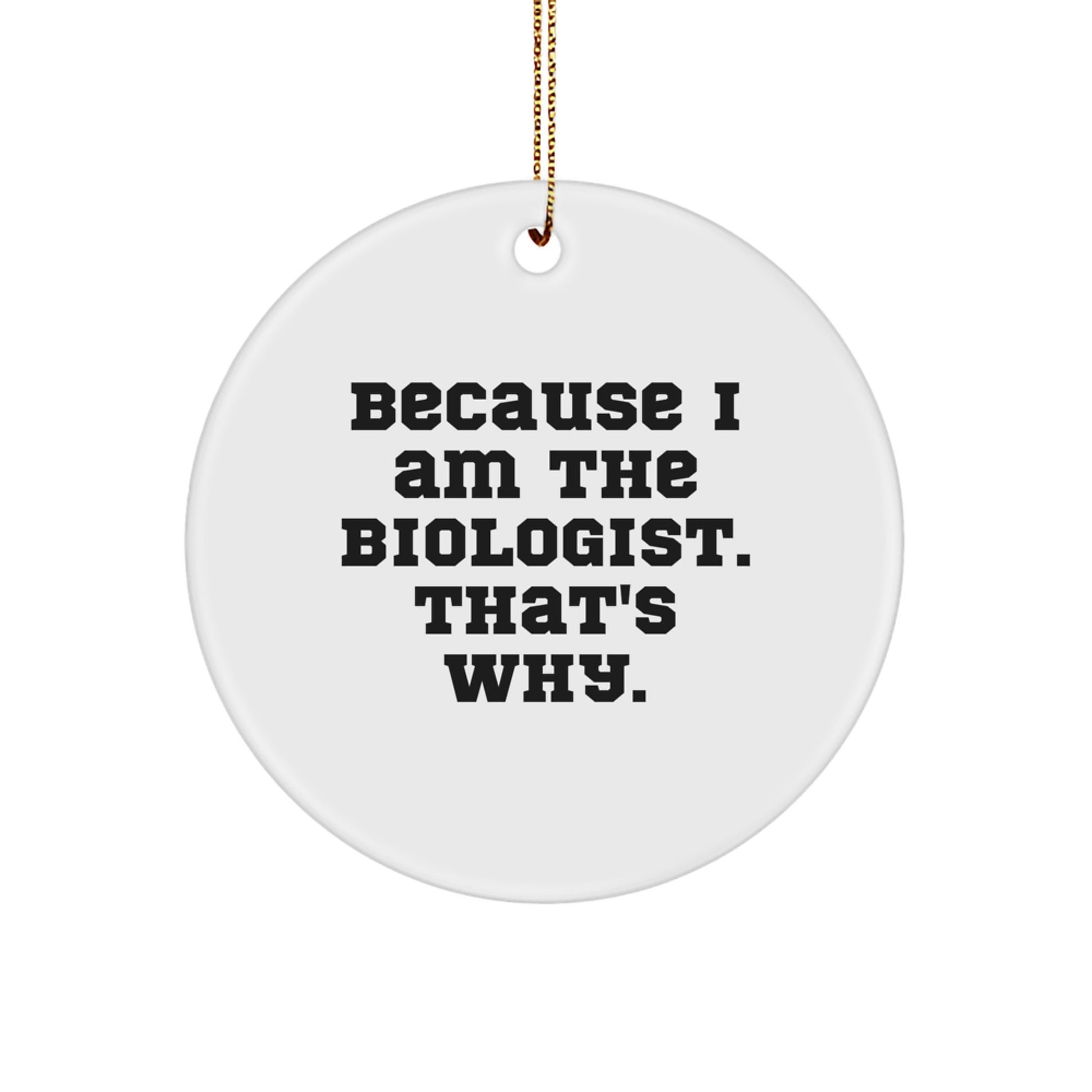 Funny Biologist Gifts, Because I Am The Biologist. That's Why. Circle Ornament, Christmas Unique Gifts for Biologist Friends - Image 1