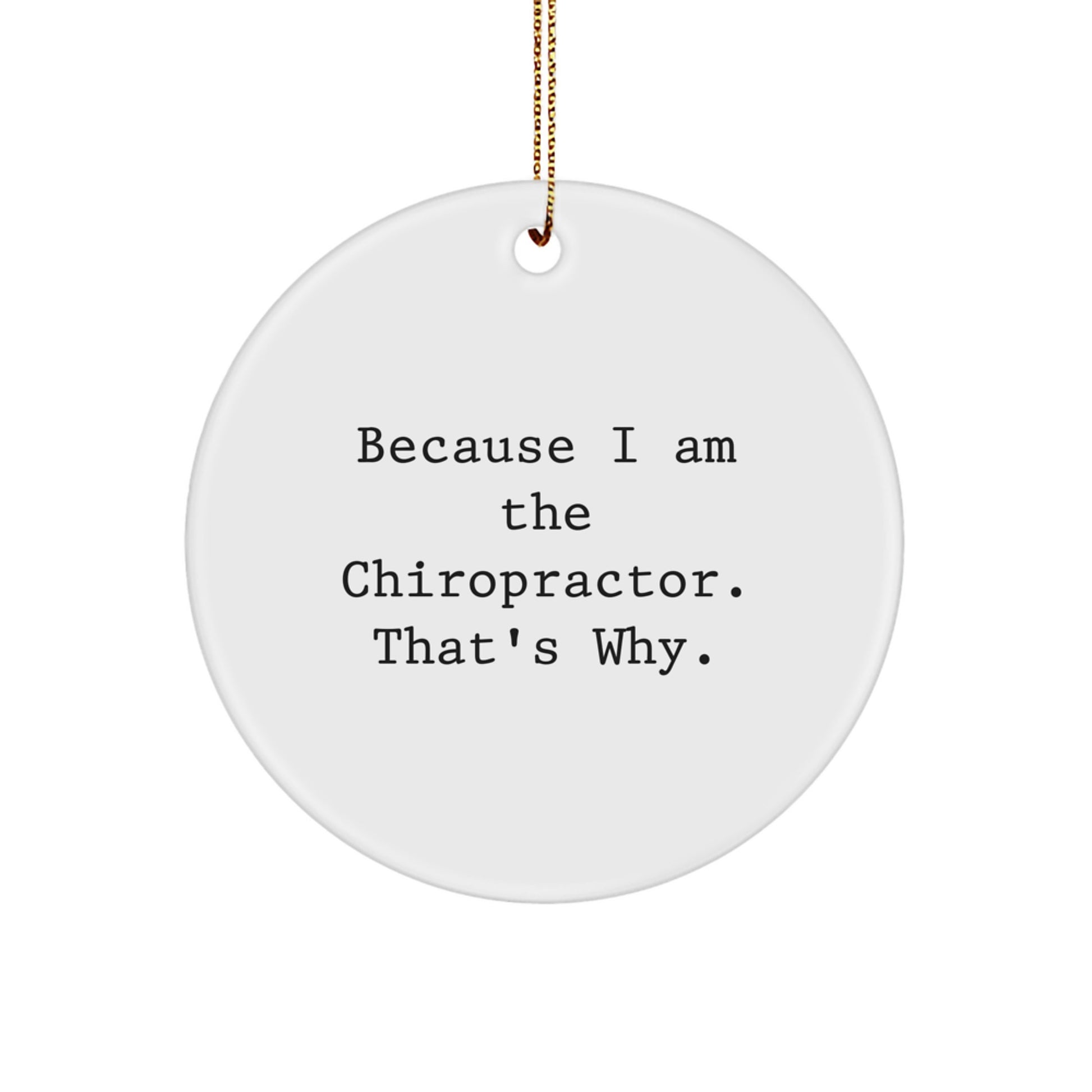 Funny Chiropractor Gifts from Family - Unique Circle Ornament for Chiropractor Men with 'Because I Am The Chiropractor. That's Why.' Quote, Perfect for Christmas Unique Gifts - Image 1
