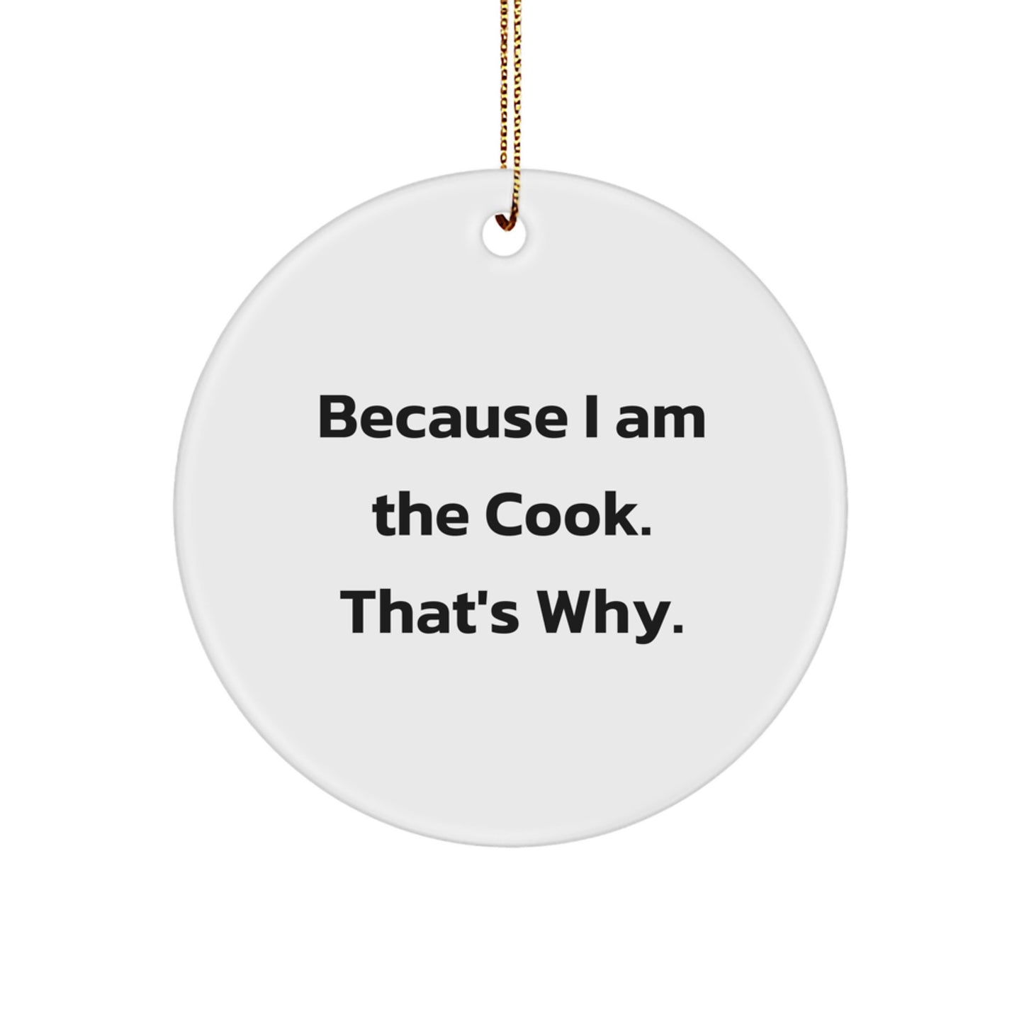 Funny Christmas Circle Ornament Gifts from Cook Friends and Family - 'Because I Am The Cook. That's Why.' - Image 1