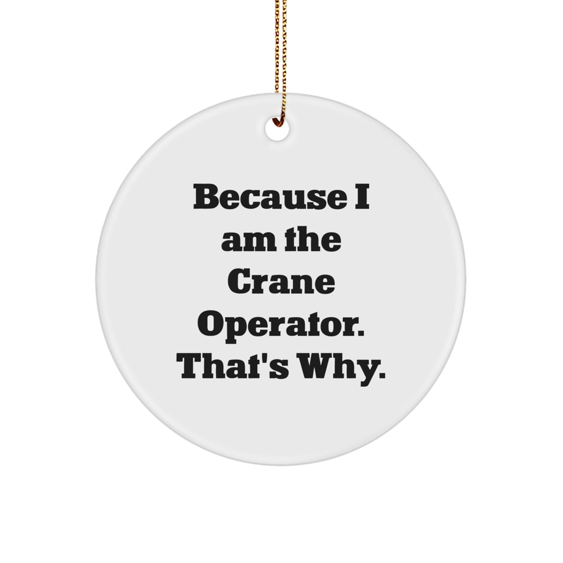 Funny Crane Operator Gifts for Friends and Family, Christmas Unique Ornaments, Because I Am The Crane Operator. That's Why. Circle Ornament - Image 1