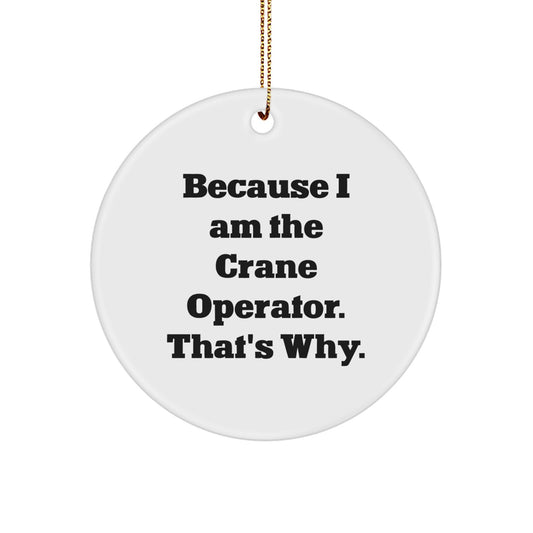 Funny Crane Operator Gifts for Friends and Family, Christmas Unique Ornaments, Because I Am The Crane Operator. That's Why. Circle Ornament - Image 1