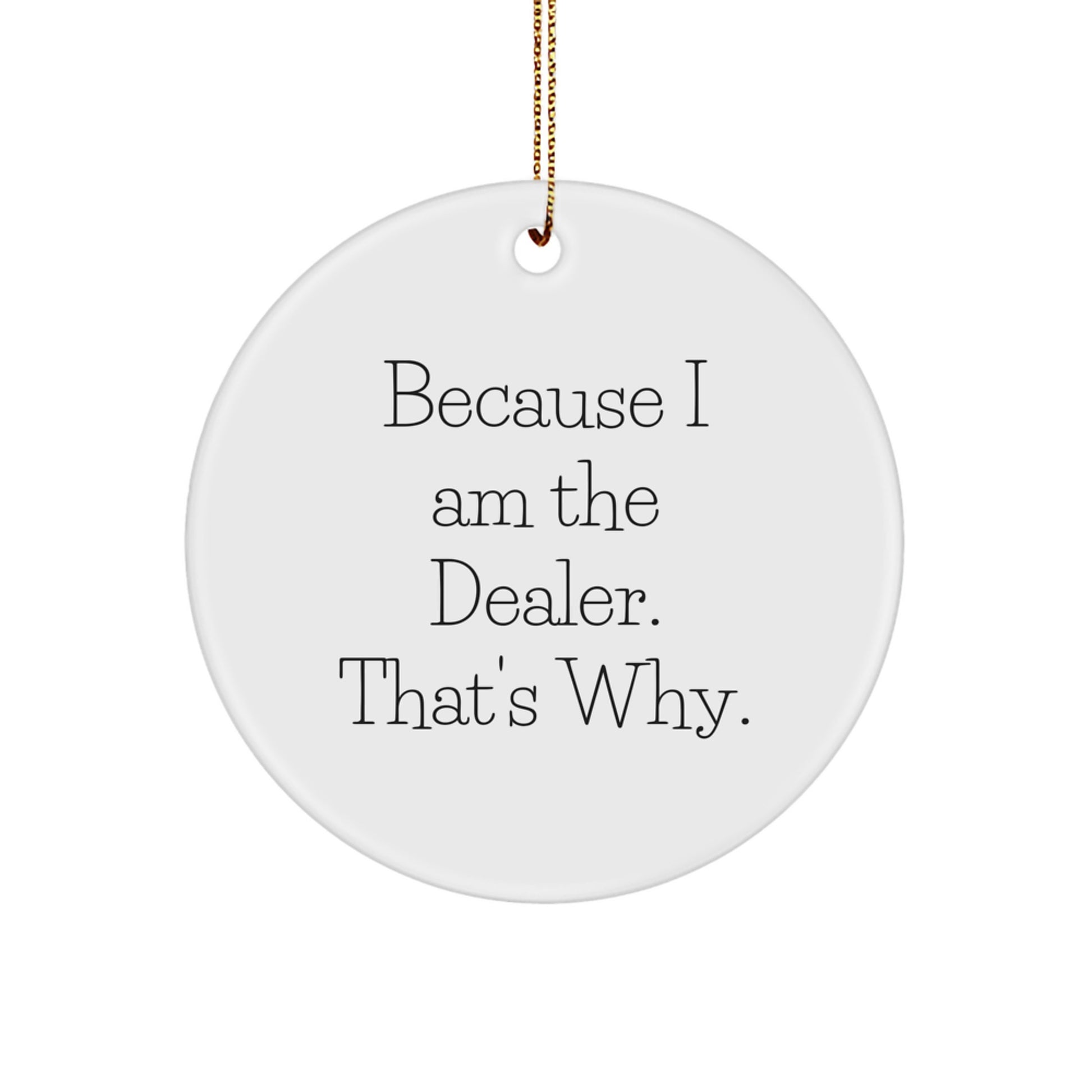 Funny Dealer Gifts from Friends - Christmas Circle Ornament Because 'I Am The Dealer That's Why' - Unique Gift for Dealers, Men, Women - Image 1