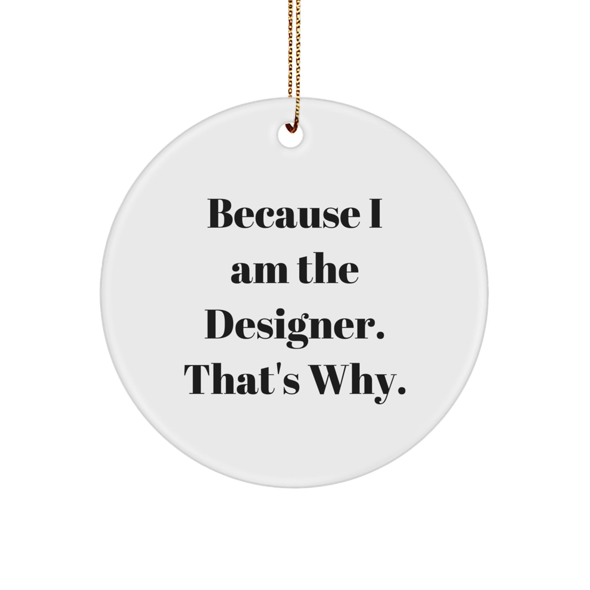Unique Gifts from Friends for the Designer in Your Life Because I Am The Designer That's Why Christmas Circle Ornament - Image 1