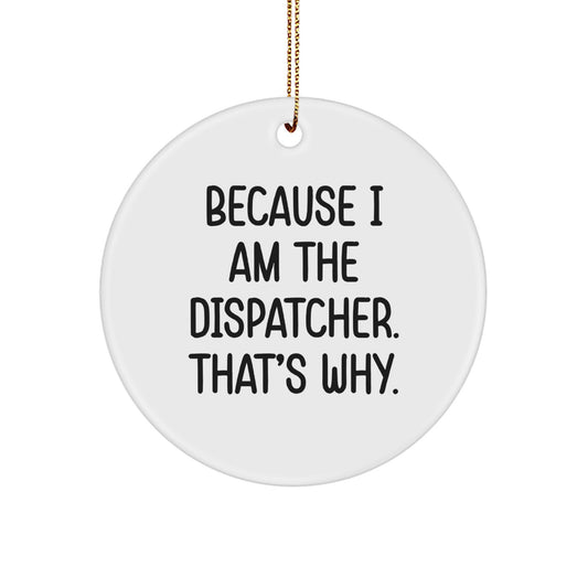 Funny Dispatcher Gifts, Circle Ornament, Because I Am The Dispatcher. That's Why., Christmas Unique Ornaments for Dispatchers - Image 1