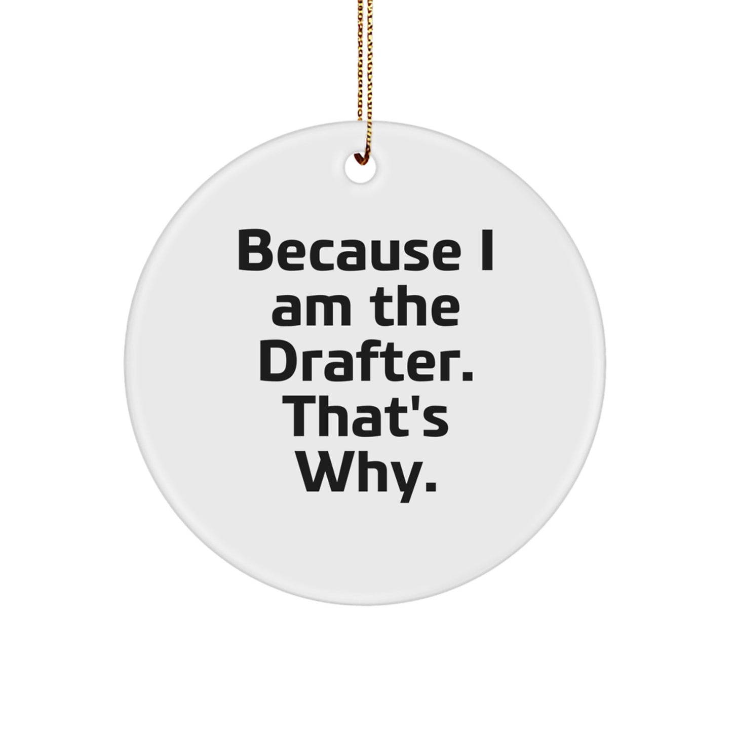 Funny Drafter Gifts from Friends for Drafter Men, Drafter Circle Ornament Christmas Unique Gifts, Because I Am The Drafter That's Why. - Image 1