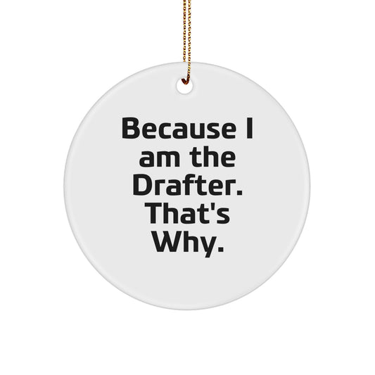 Funny Drafter Gifts from Friends for Drafter Men, Drafter Circle Ornament Christmas Unique Gifts, Because I Am The Drafter That's Why. - Image 1
