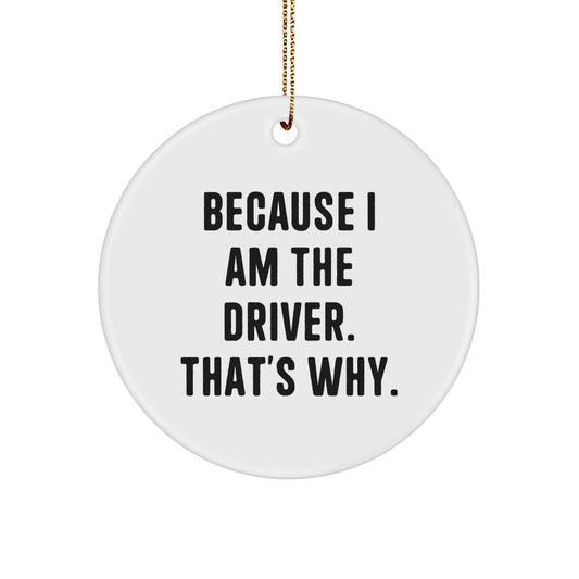 Funny Driver Circle Ornament, Because I Am The Driver Thats Why, Gifts from Men, Women, or Friends for Driver, Christmas Unique Gift - Image 1
