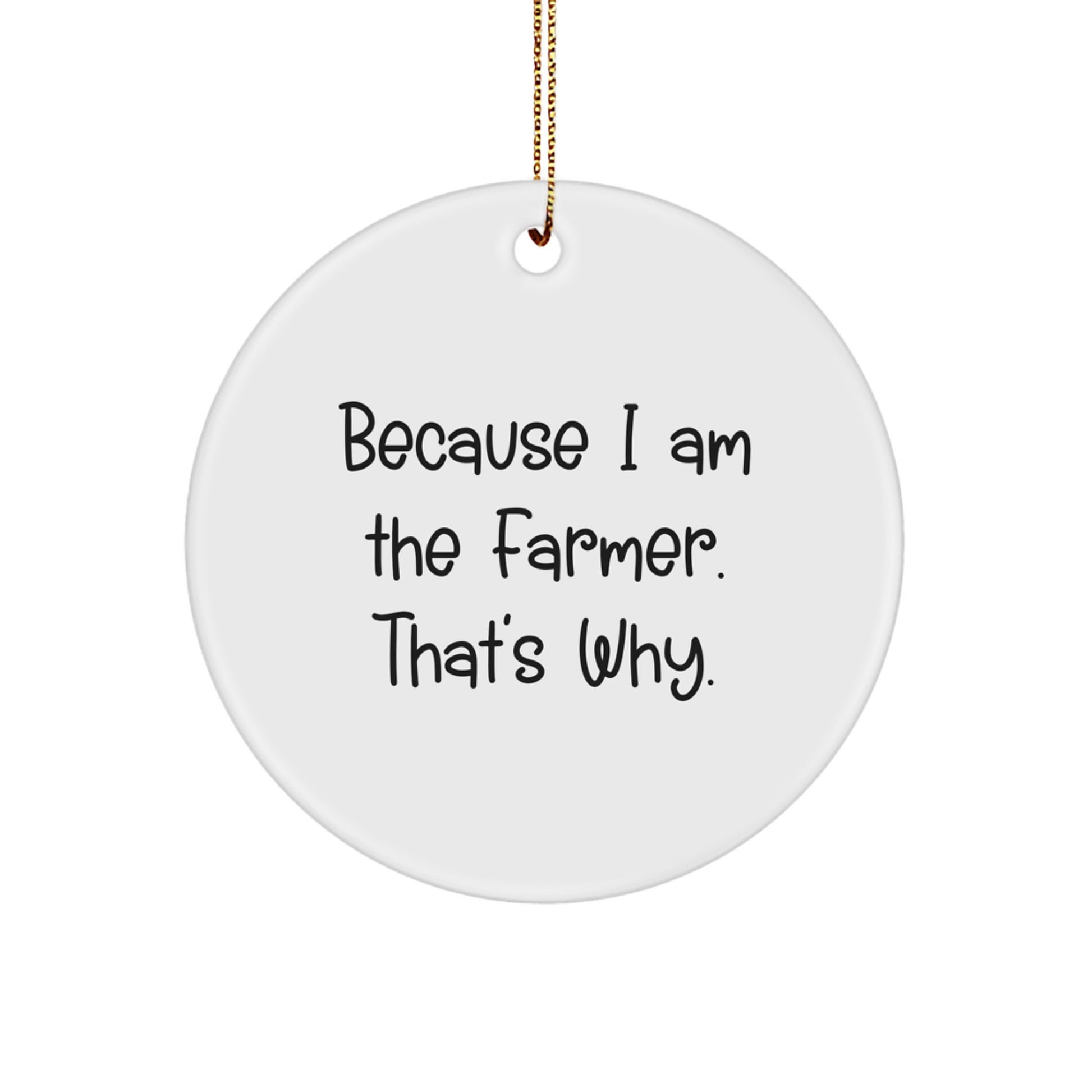 Funny Farmer Circle Ornament Gifts for Men from Family - Because I Am The Farmer. That's Why. Christmas - Image 1