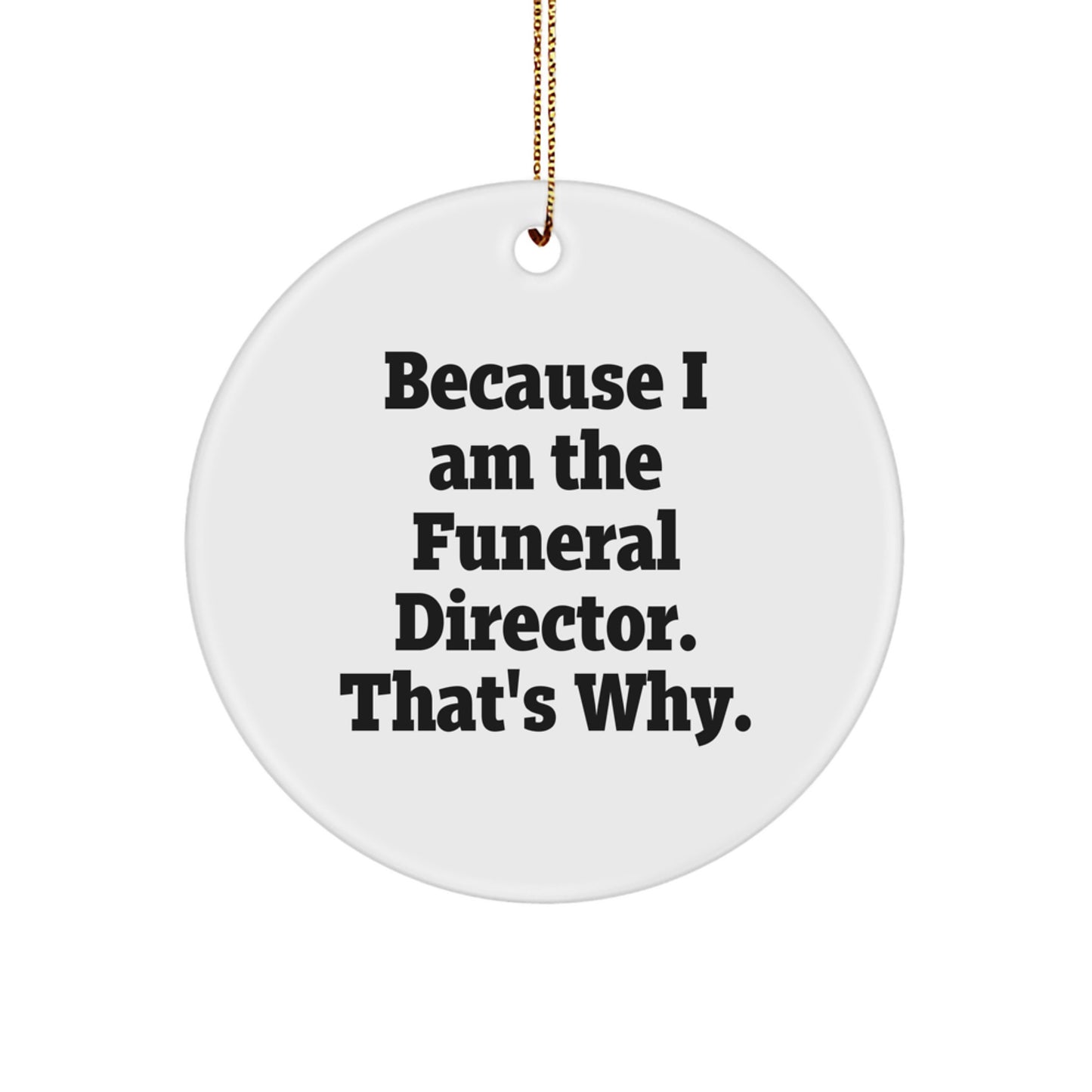 Funny Funeral Director Gifts from Friends, Because I Am The Funeral Director. That's Why. Unique Circle Ornament for Men, Women, Coworkers, Family - Image 1