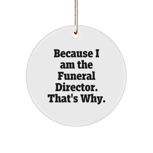 Funny Funeral Director Gifts from Friends, Because I Am The Funeral Director. That's Why. Unique Circle Ornament for Men, Women, Coworkers, Family - Image 1