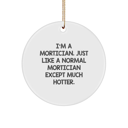 Funny Mortician Gifts for Him, Christmas Unique Ornament, 'I'm A Mortician. Just Like A Normal Mortician Except Much Hotter.' Men's Mortician Circle Ornament - Image 1