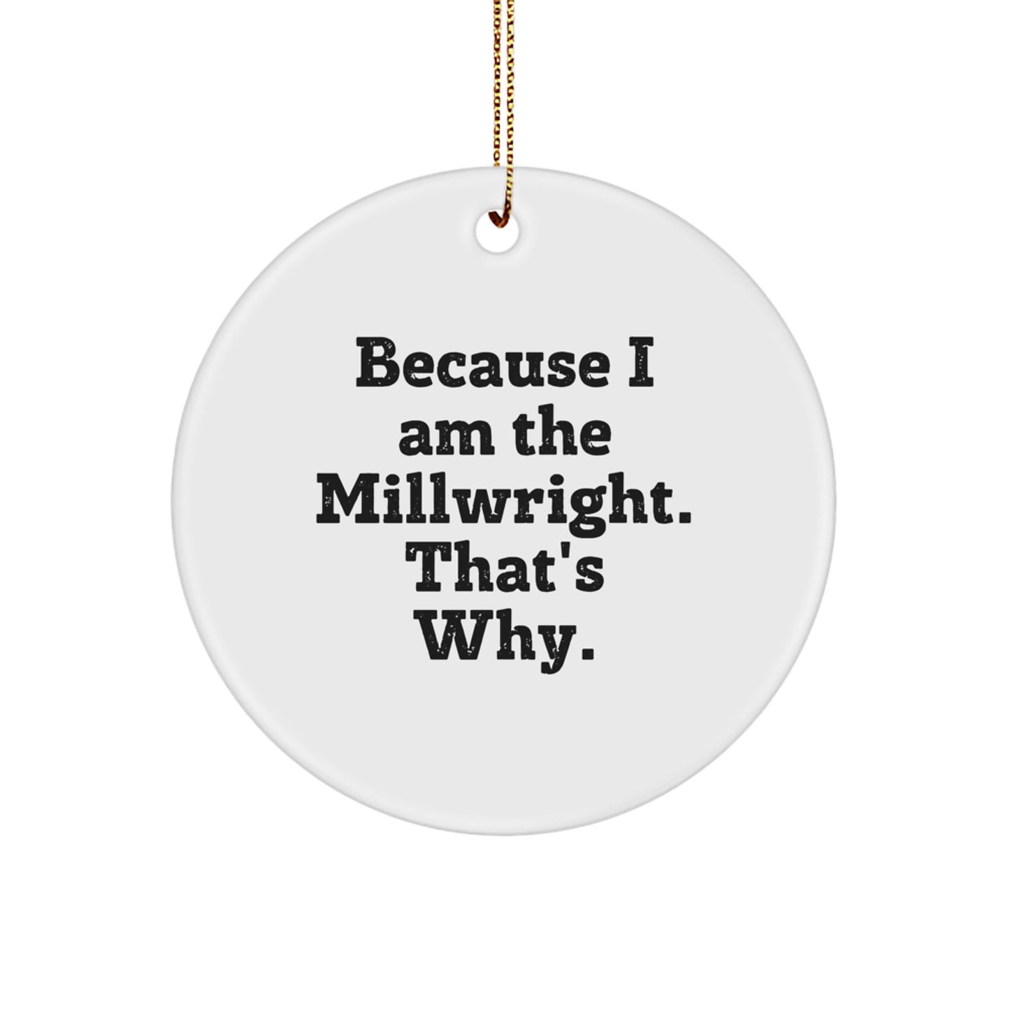 Funny Millwright Gifts for Men - Because I Am The Millwright. That's Why. Christmas Circle Ornament - Image 1