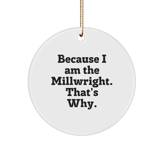 Funny Millwright Gifts for Men - Because I Am The Millwright. That's Why. Christmas Circle Ornament - Image 1