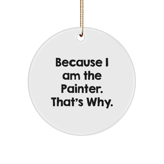 Funny Painter Gifts for Men - Circle Ornament Because I Am The Painter. That's Why. - Christmas Unique Ornament Gifts from Friends - Image 1