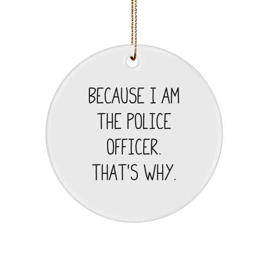 Funny Police Officer Gifts for Men, Unique Circle Ornament with Inspirational Quote 'Because I Am The Police Officer. That's Why.' Gifts from Family, Christmas Decorations - Image 1