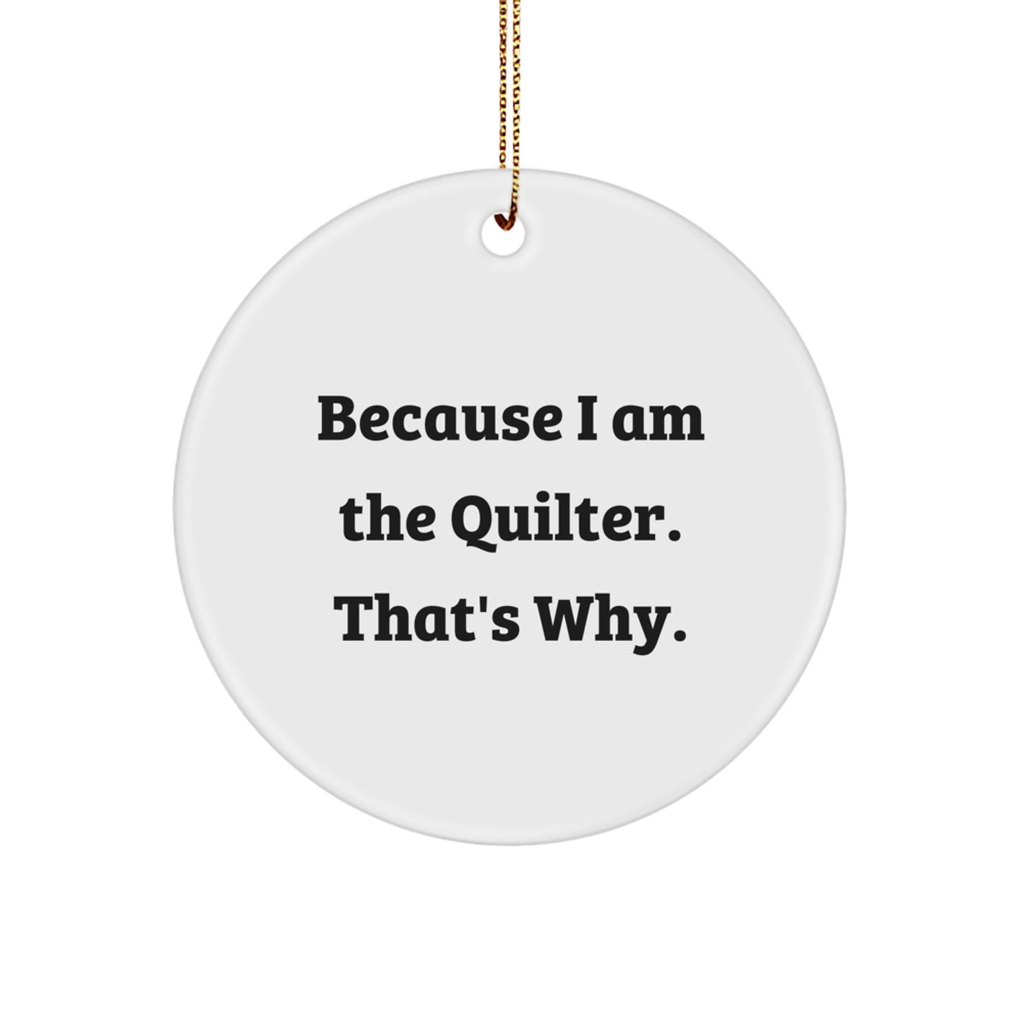 Quilter Gifts from Friends and Family - Cute 'Because I Am The Quilter. That's Why.' Circle Ornament for Christmas Unique Gifts - Image 1