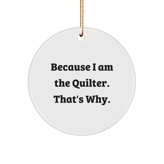 Quilter Gifts from Friends and Family - Cute 'Because I Am The Quilter. That's Why.' Circle Ornament for Christmas Unique Gifts - Image 1
