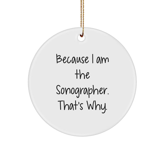 Sonographer Gifts for Him or Her - Funny Circle Ornament, Gifts from Friends or Family for Christmas Unique Decorations - Inspirational Quote, 'Because I Am The Sonographer. That's Why.' - Image 1