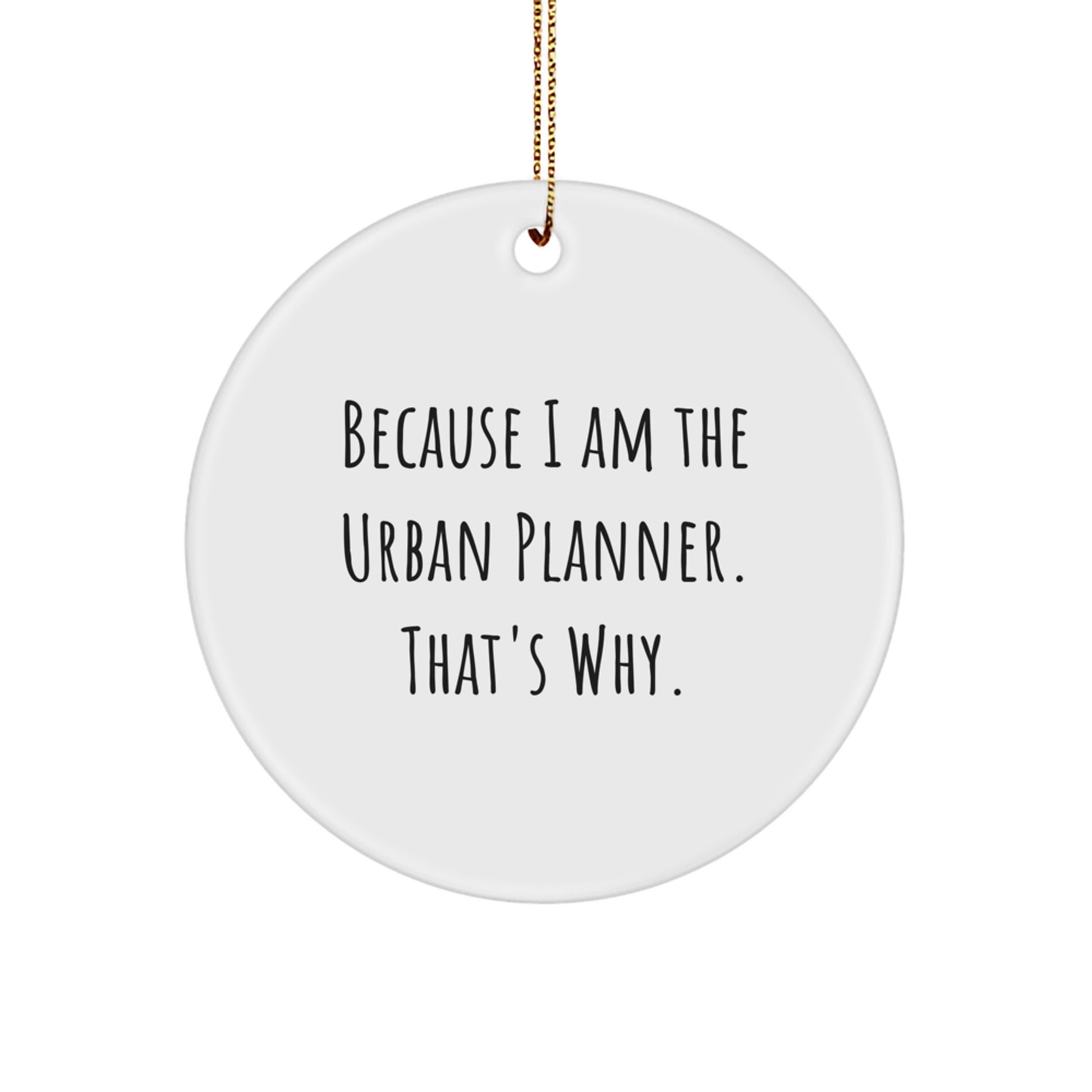 Funny Urban Planner Gifts from Friends Christmas Circle Ornament, 'Because I Am The Urban Planner. That's Why.' Quote for Urban Planner Men Women - Image 1