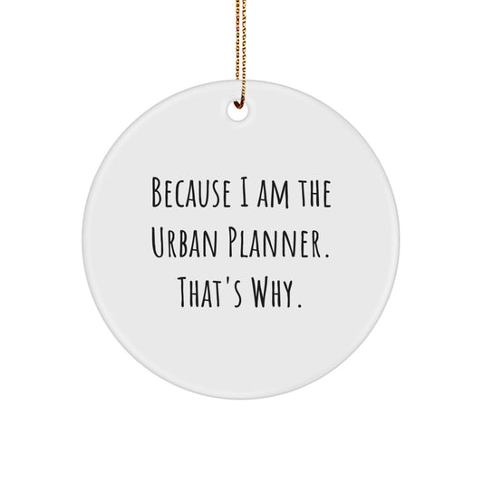 Funny Urban Planner Gifts from Friends Christmas Circle Ornament, 'Because I Am The Urban Planner. That's Why.' Quote for Urban Planner Men Women - Image 1