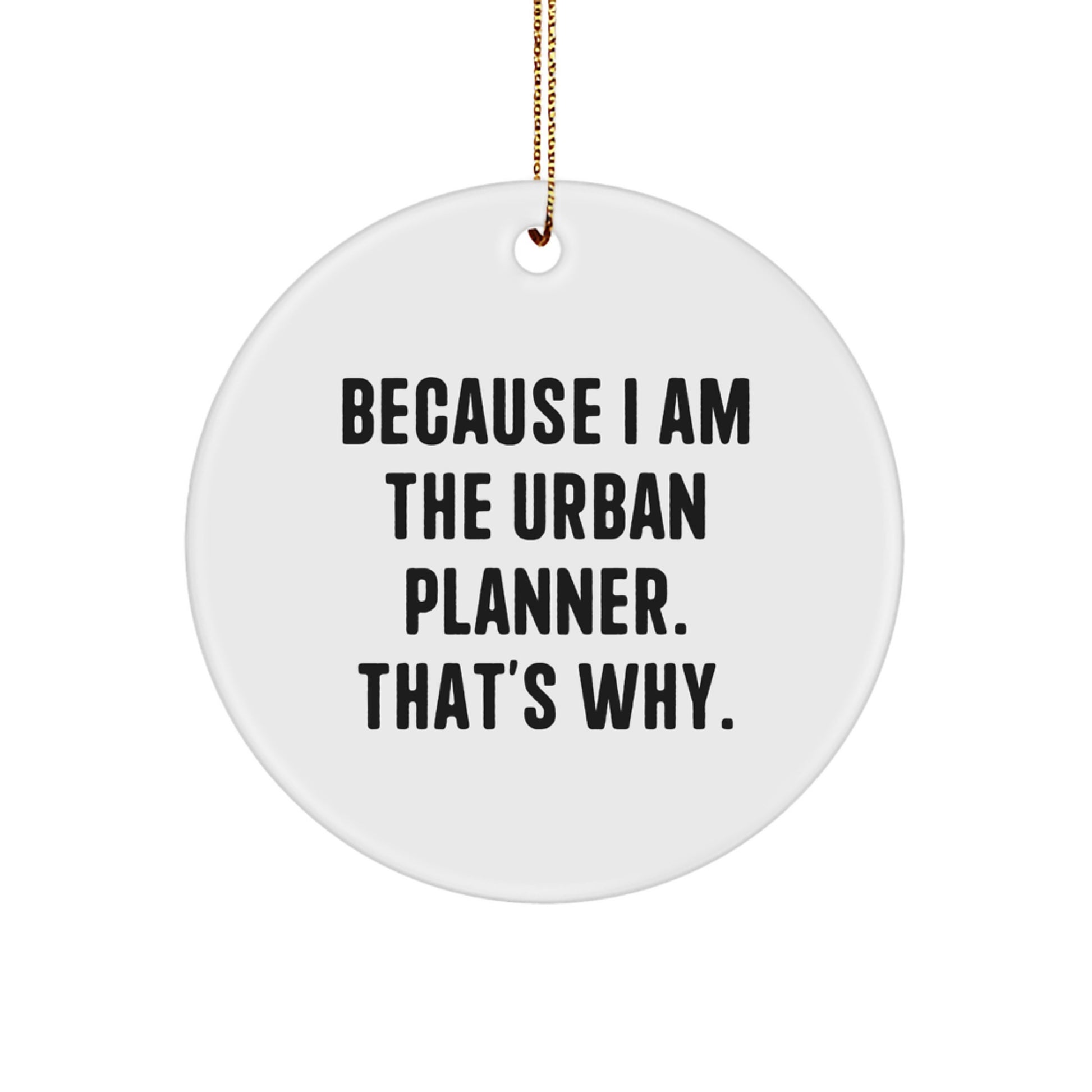 Funny Urban Planner Gifts for Friends from Men, Urban Planner Circle Ornament, Because 'I Am The Urban Planner. That's Why.' Christmas Unique Gifts - Image 1