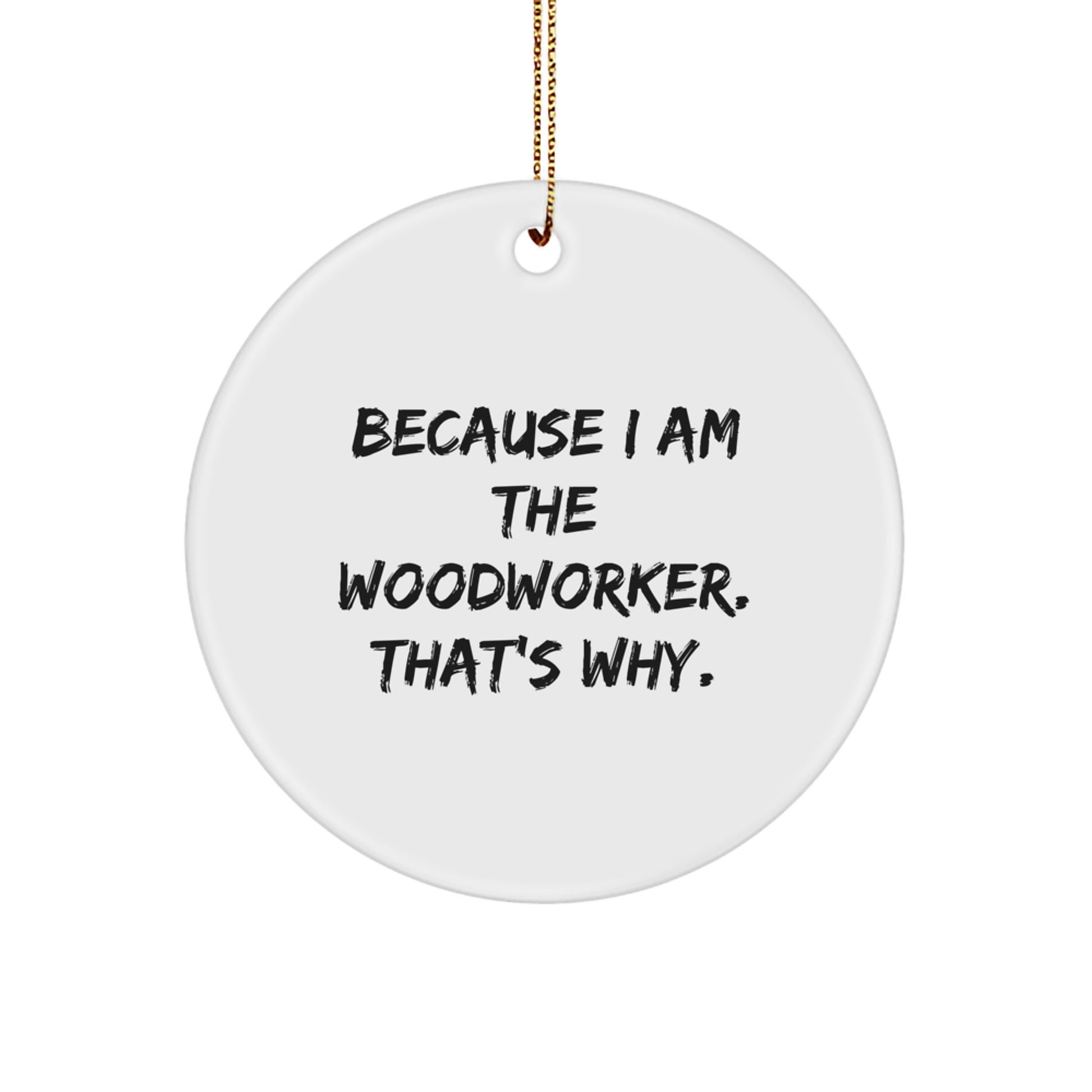 Woodworker Gifts from Friends and Family, Funny Circle Ornament Because I Am The Woodworker, That's Why., Christmas Unique Decorations for Woodworker - Image 1