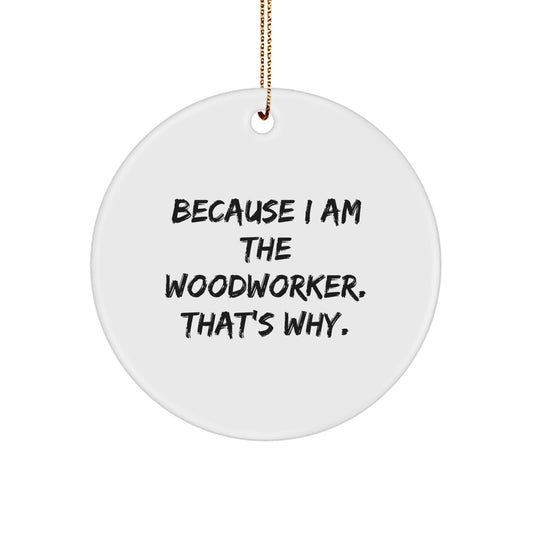Woodworker Gifts from Friends and Family, Funny Circle Ornament Because I Am The Woodworker, That's Why., Christmas Unique Decorations for Woodworker - Image 1