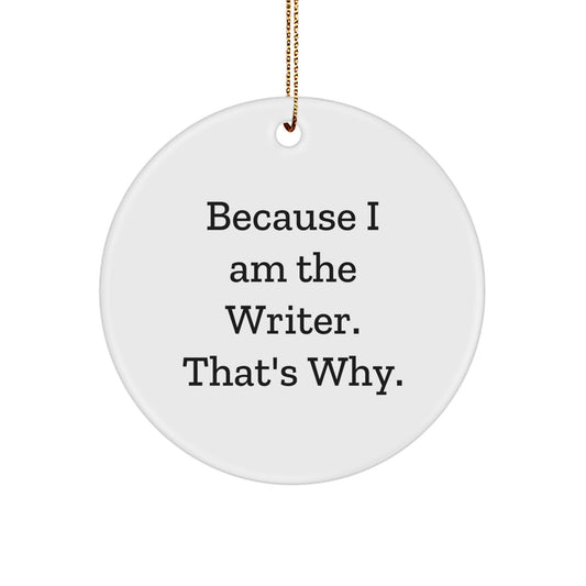 Funny Writer Christmas Circle Ornament Gifts from Friends to Writers, 'Because I Am The Writer. That's Why.' - Image 1